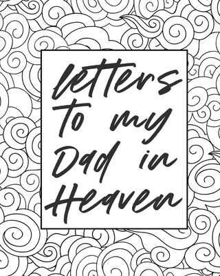 Letters To My Dad In Heaven: Wonderful Dad - Heart Feels Treasure - Keepsake Memories - Father - Grief Journal - Our Story - Dear Dad - For Daughte - Alice Devon