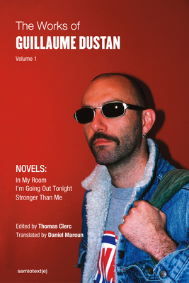 The Works of Guillaume Dustan, Volume 1: In My Room; I'm Going Out Tonight; Stronger Than Me - Guillaume Dustan