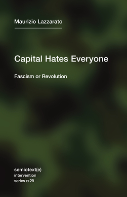 Capital Hates Everyone: Fascism or Revolution - Maurizio Lazzarato