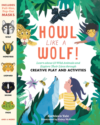 Howl Like a Wolf!: Learn about 13 Wild Animals and Explore Their Lives Through Creative Play and Activities - Kathleen Yale