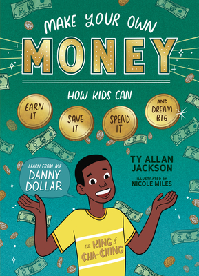 Make Your Own Money: How Kids Can Earn It, Save It, Spend It, and Dream Big, with Danny Dollar, the King of Cha-Ching - Ty Allan Jackson