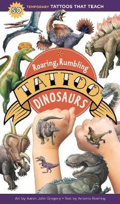 Roaring, Rumbling Tattoo Dinosaurs: 50 Temporary Tattoos That Teach - Aaron John Gregory