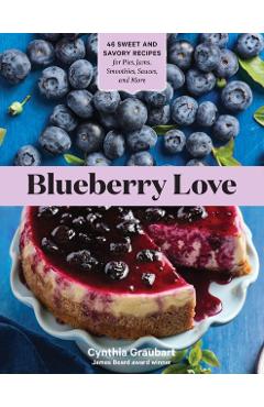 Blueberry Love: 46 Sweet and Savory Recipes for Pies, Jams, Smoothies, Sauces, and More - Cynthia Graubart