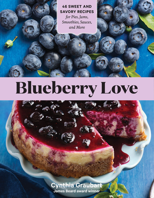 Blueberry Love: 46 Sweet and Savory Recipes for Pies, Jams, Smoothies, Sauces, and More - Cynthia Graubart