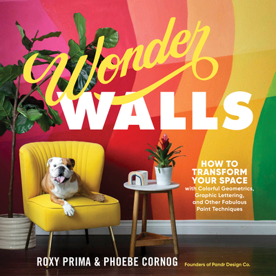Wonder Walls: How to Transform Your Space with Colorful Geometrics, Graphic Lettering, and Other Fabulous Paint Techniques - Phoebe Cornog