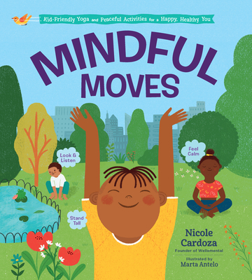 Mindful Moves: Kid-Friendly Yoga and Peaceful Activities for a Happy, Healthy You - Nicole Cardoza