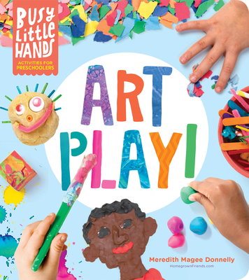 Busy Little Hands: Art Play!: Activities for Preschoolers - Meredith Magee Donnelly