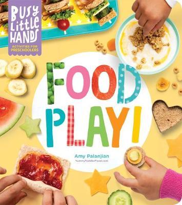 Busy Little Hands: Food Play!: Activities for Preschoolers - Amy Palanjian
