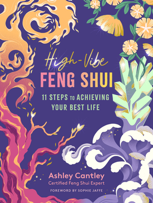 High-Vibe Feng Shui: 11 Steps to Achieving Your Best Life - Ashley Cantley