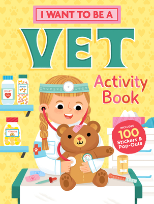 I Want to Be a Vet Activity Book: 100 Stickers & Pop-Outs - Editors Of Storey Publishing