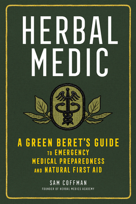Herbal Medic: A Green Beret's Guide to Emergency Medical Preparedness and Natural First Aid - Sam Coffman