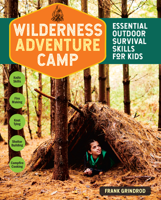 Wilderness Adventure Camp: Essential Outdoor Survival Skills for Kids - Frank Grindrod
