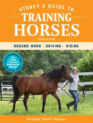 Storey's Guide to Training Horses, 3rd Edition: Ground Work, Driving, Riding - Heather Smith Thomas