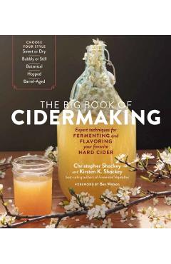 The Big Book of Cidermaking: Expert Techniques for Fermenting and Flavoring Your Favorite Hard Cider - Christopher Shockey