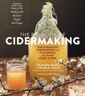 The Big Book of Cidermaking: Expert Techniques for Fermenting and Flavoring Your Favorite Hard Cider - Christopher Shockey