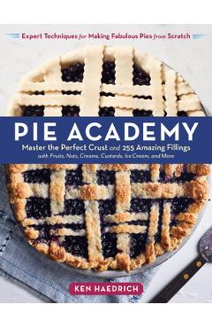 Poza produsului Pie Academy: Master the Perfect Crust and 255 Amazing Fillings, with Fruits, Nuts, Creams, Custards, Ice Cream, and More; Expert Te - Ken Haedrich