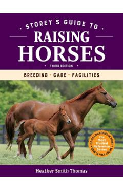 Storey's Guide to Raising Horses, 3rd Edition: Breeding, Care, Facilities - Heather Smith Thomas
