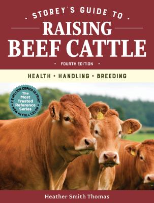 Storey's Guide to Raising Beef Cattle, 4th Edition: Health, Handling, Breeding - Heather Smith Thomas