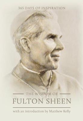 The Wisdom of Fulton Sheen: 365 Days of Inspiration - Fulton Sheen
