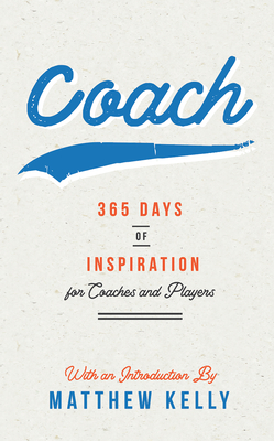 Coach: 365 Days of Inspiration for Coaches and Players - Matthew Kelly