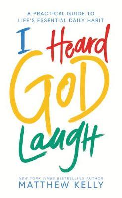 I Heard God Laugh: A Practical Guide to Life's Essential Daily Habit - Matthew Kelly