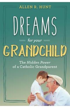 Coperta cărții 'Dreams for Your Grandchild: The Hidden Power of a Catholic Grandparent - Allen R. Hunt'