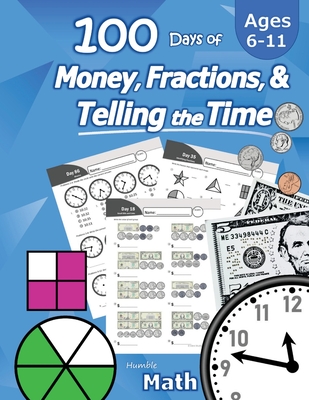 Humble Math - 100 Days of Money, Fractions, & Telling the Time: Workbook (With Answer Key): Ages 6-11 - Count Money (Counting United States Coins and - Humble Math