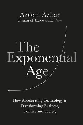 The Exponential Age: How the Next Digital Revolution Will Rewire Life on Earth - Azeem Azhar