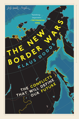 The New Border Wars: The Conflicts That Will Define Our Future - Klaus Dodds
