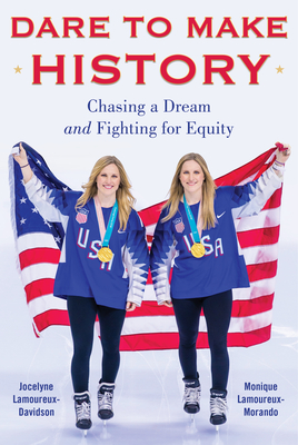 Dare to Make History: Chasing a Dream and Fighting for Equity - Jocelyne Lamoureux-davidson