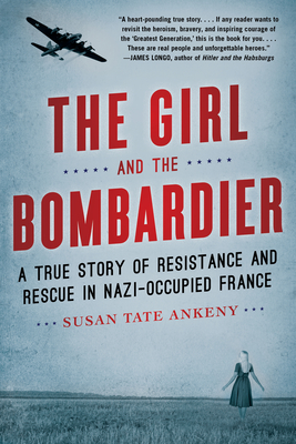 The Girl and the Bombardier: A True Story of Resistance and Rescue in Nazi-Occupied France - Susan Tate Ankeny