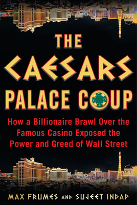 The Caesars Palace Coup: How a Billionaire Brawl Over the Famous Casino Exposed the Power and Greed of Wall Street - Sujeet Indap