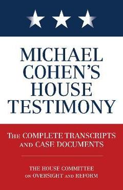 Coperta cărții 'Michael Cohen's House Testimony: The Complete Transcripts and Case Documents - Diversion Books'