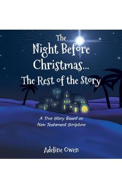 The Night Before Christmas...the Rest of the Story: A True Story Based on New Testament Scripture - Adeline Owen