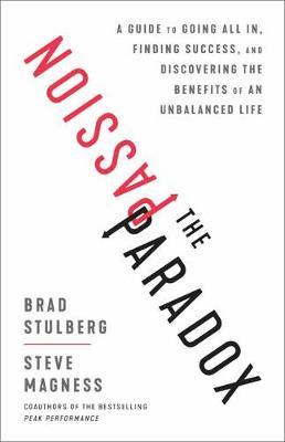The Passion Paradox: A Guide to Going All In, Finding Success, and Discovering the Benefits of an Unbalanced Life - Brad Stulberg