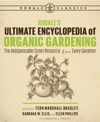 Rodale's Ultimate Encyclopedia of Organic Gardening: The Indispensable Green Resource for Every Gardener - Deborah L. Martin