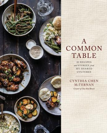 A Common Table: 80 Recipes and Stories from My Shared Cultures: A Cookbook - Cynthia Chen Mcternan