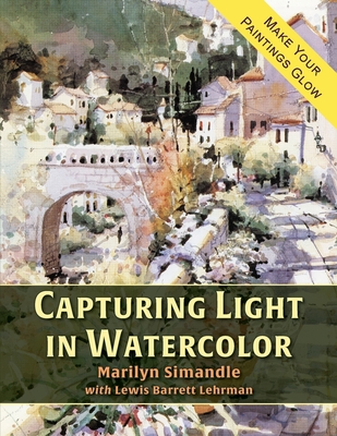 Capturing Light in Watercolor - Marilyn Simandle