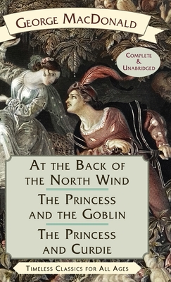 At the Back of the North Wind / The Princess and the Goblin / The Princess and Curdie - George Macdonald