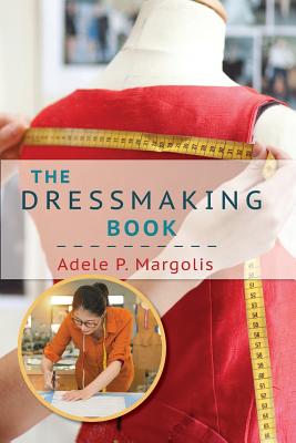 The Dressmaking Book: A Simplified Guide for Beginners - Adele Margolis