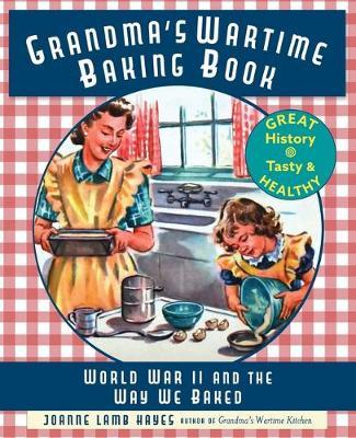 Grandma's Wartime Baking Book: World War II and the Way We Baked - Joanne Lamb Hayes