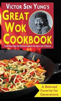 Victor Sen Yung's Great Wok Cookbook: from Hop Sing, the Chinese Cook in the Bonanza TV Series - Victor Sen Yung