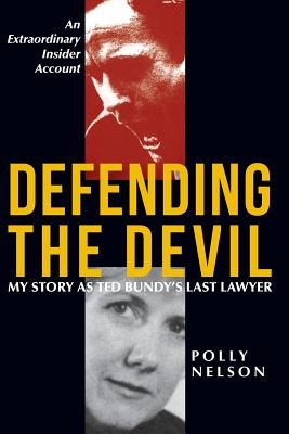 Defending the Devil: My Story as Ted Bundy's Last Lawyer - Polly Nelson