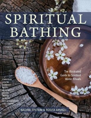 Spiritual Bathing: Healing Rituals and Traditions from Around the World - Nadine Epstein
