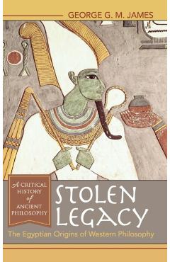 Stolen Legacy: The Egyptian Origins of Western Philosophy - George G. M. James