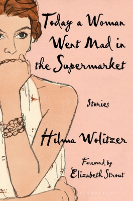 Today a Woman Went Mad in the Supermarket: Stories - Hilma Wolitzer
