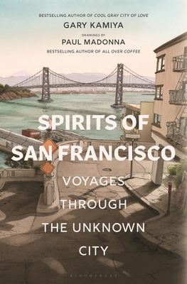 Spirits of San Francisco: Voyages Through the Unknown City - Gary Kamiya