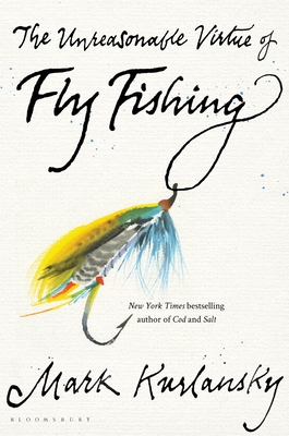 The Unreasonable Virtue of Fly Fishing - Mark Kurlansky