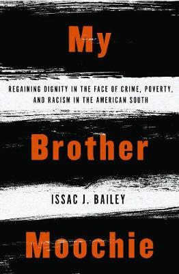 My Brother Moochie: Regaining Dignity in the Face of Crime, Poverty, and Racism in the American South - Issac J. Bailey
