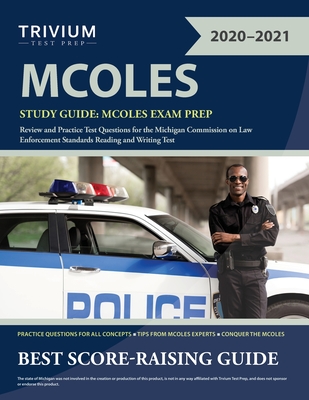 MCOLES Study Guide: MCOLES Exam Prep Review and Practice Test Questions for the Michigan Commission on Law Enforcement Standards Reading a - Trivium Law Enforcement Exam Prep Team